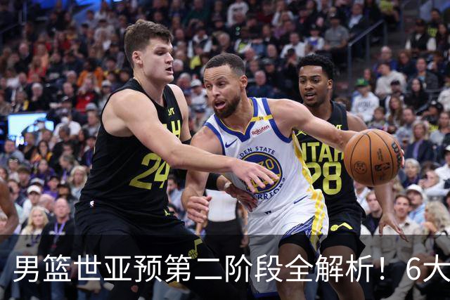 男篮世亚预第二阶段全解析！6大对手就位，中国男篮冲世界杯无容错空间